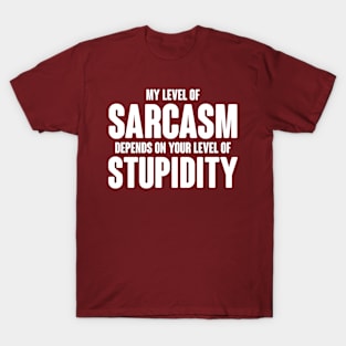 My Level Of Sarcasm Depends On Your Level Of Stupidity T-Shirt